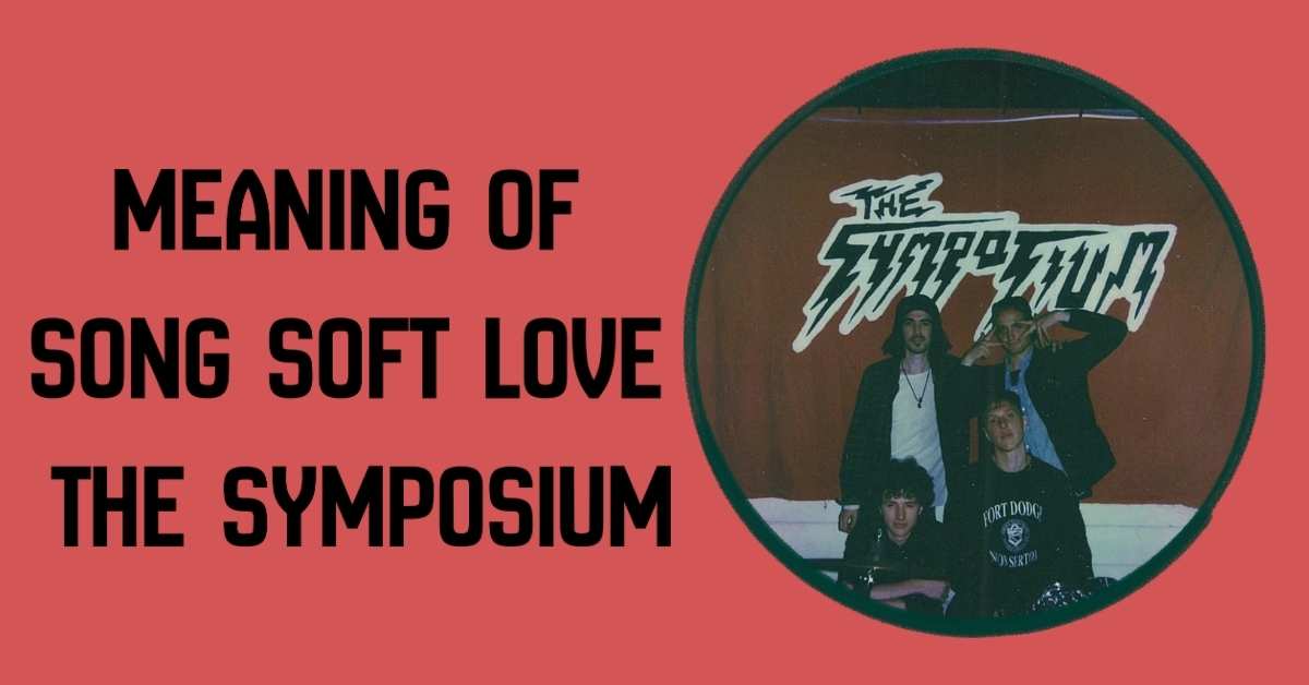 Meaning of Song Soft Love The Symposium 2026