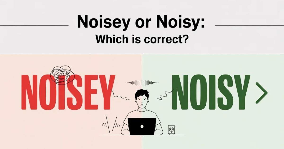 Noisey or Noisy Which Spelling Is Actually Correct