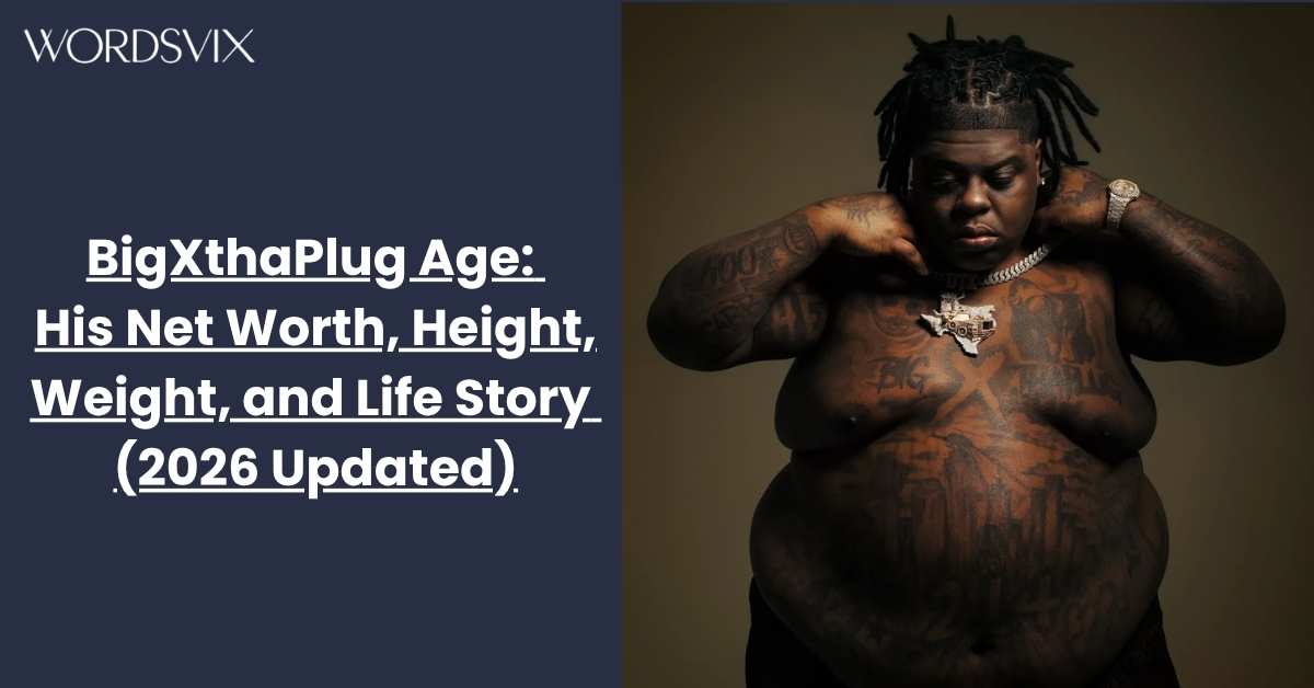 BigXthaPlug Age: His Net Worth, Height, Weight, and Life Story (2026 Updated)