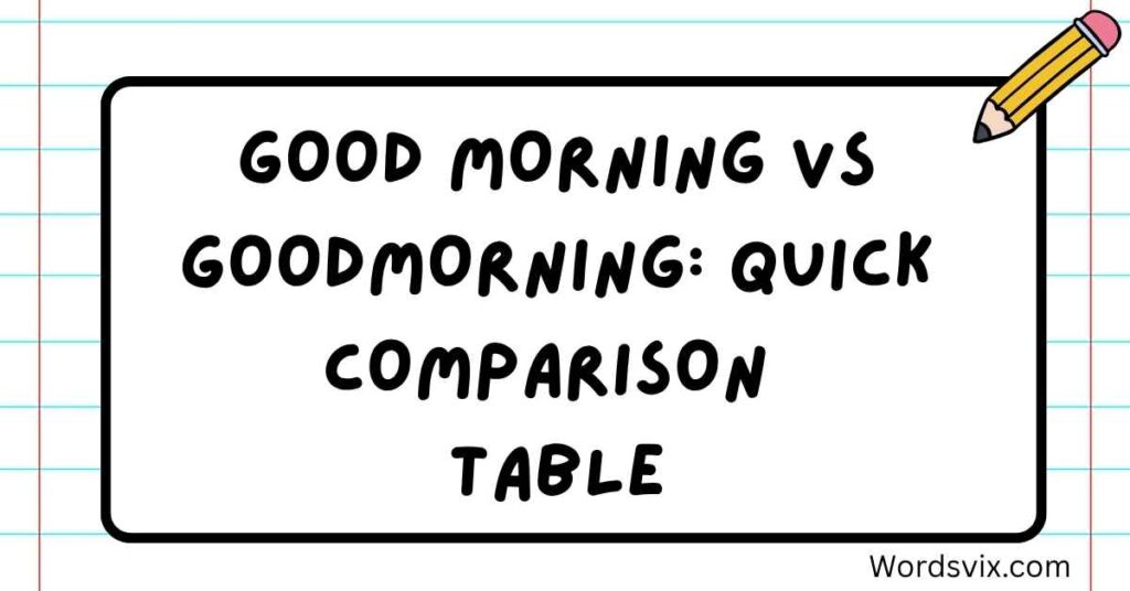 Good Morning vs Goodmorning: Quick Comparison Table