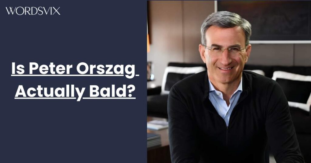 Is Peter Orszag Actually Bald?