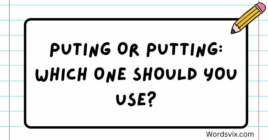 Puting or Putting: Which One Should You Use?