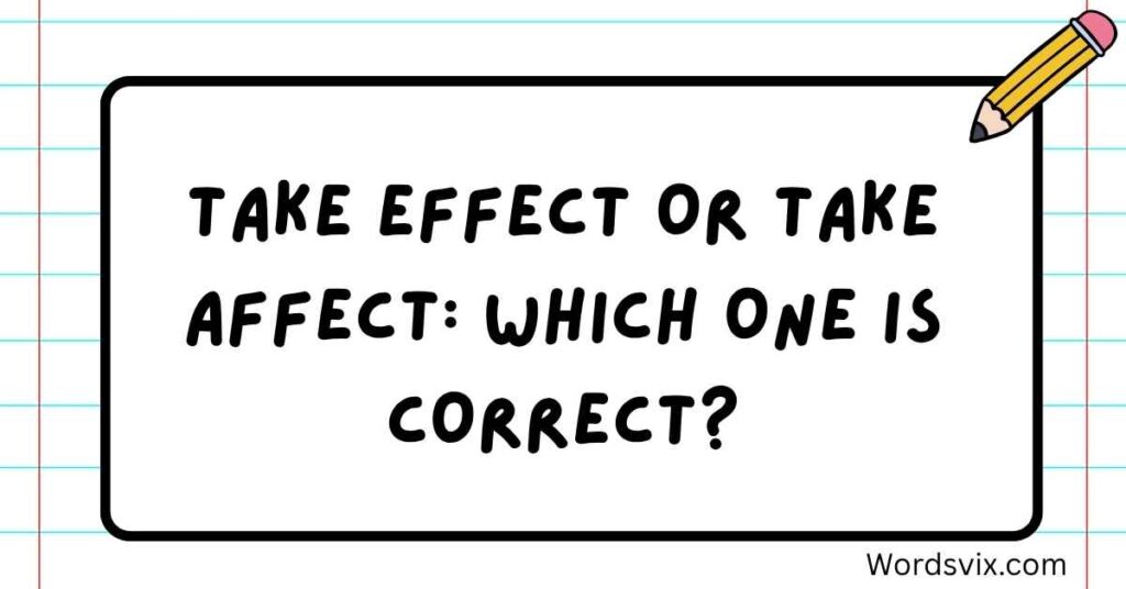 Take Effect or Take Affect: Which One Is Correct?