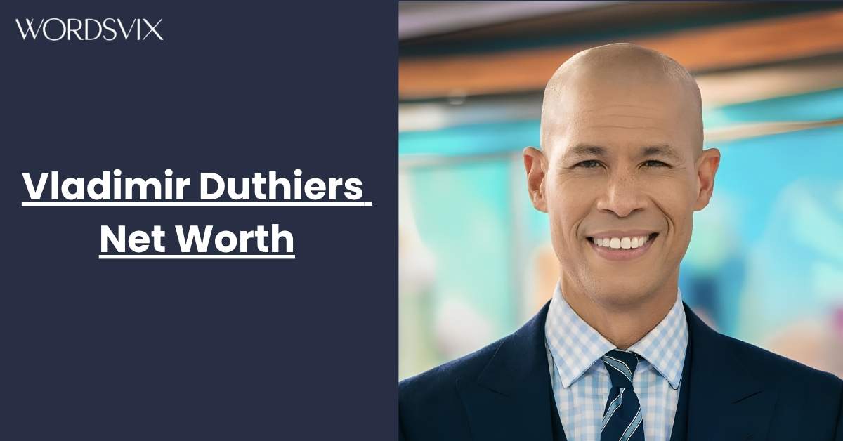 Vladimir Duthiers Net Worth