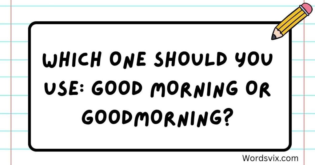 Which One Should You Use: Good Morning or Goodmorning?